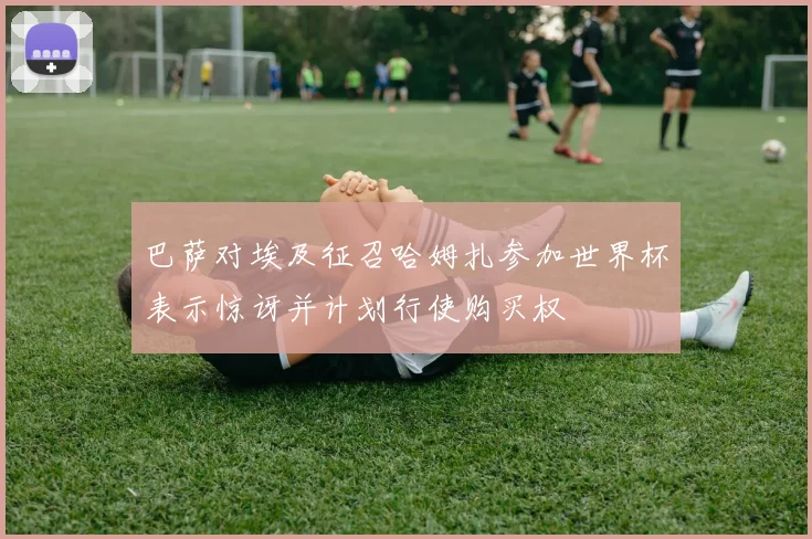 巴萨对埃及征召哈姆扎参加世界杯表示惊讶并计划行使购买权