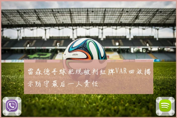 雷森德手球犯规被判红牌VAR回放揭示防守最后一人责任